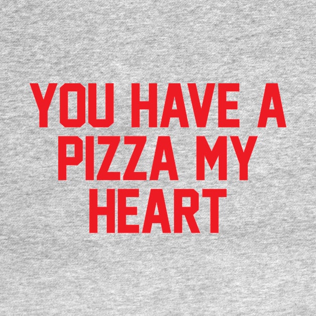 You Have A Pizza My Heart by zubiacreative